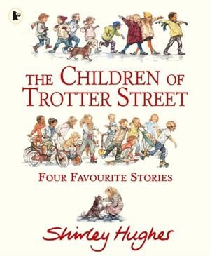 THE CHILDREN OF TROTTER STREET: FOUR FAVOURITE STORIES | 9781529531824 | SHIRLEY HUGHES