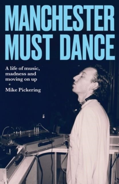 MANCHESTER MUST DANCE | 9781526190567 | MIKE PICKERING AND PAUL MORLEY