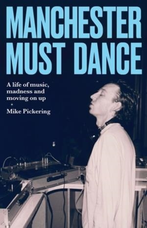 MANCHESTER MUST DANCE | 9781526190567 | MIKE PICKERING AND PAUL MORLEY