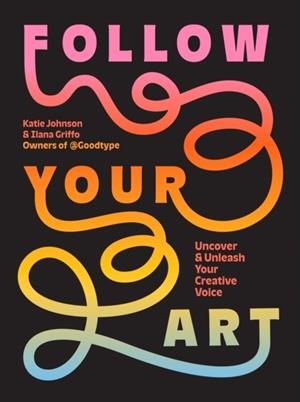 FOLLOW YOUR ART | 9781419776823 | KATIE JOHNSON AND ILANA GRIFFO