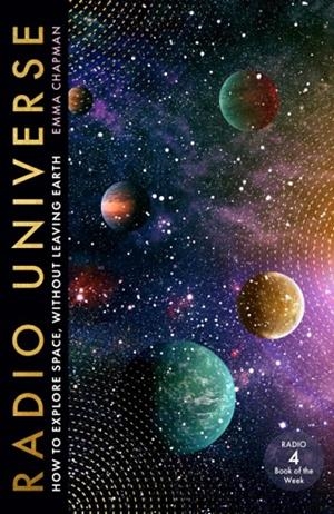 RADIO UNIVERSE : HOW TO EXPLORE SPACE WITHOUT LEAVING EARTH | 9781529398991 | EMMA CHAPMAN