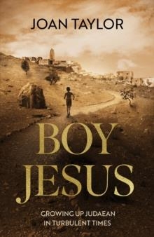 BOY JESUS: GROWING UP JUDAEAN IN TURBULENT TIMES | 9780281084982 | JOAN E. TAYLOR