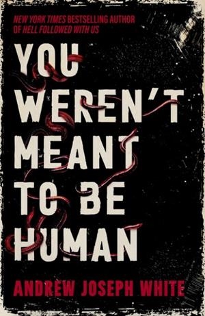 YOU WEREN'T MEANT TO BE HUMAN | 9781837841028 | ANDREW JOSEPH WHITE
