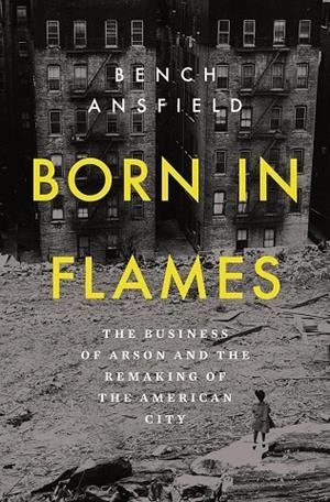 BORN IN FLAMES | 9781324093510 | BENCH ANSFIELD