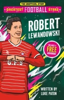 GREATEST FOOTBALL STARS: ROBERT LEWANDOWSKI : 9 | 9781836891901 | LUKE PATON
