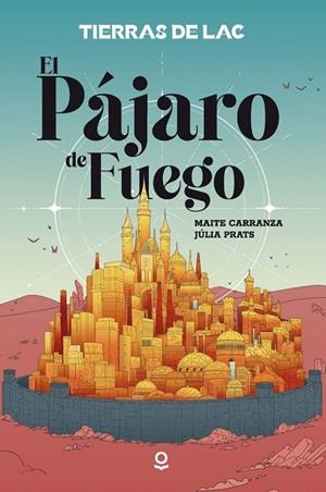 TIERRAS DE LAC 1. EL PÁJARO DE FUEGO | 9788491225904 | MAITE CARRANZA Y JÚLIA PRATS