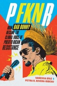 P FKN R: HOW BAD BUNNY BECAME THE GLOBAL VOICE OF PUERTO RICAN RESISTANCE | 9781478033332 | VANESSA DÍAZ; PETRA R. RIVERA-RIDEAU