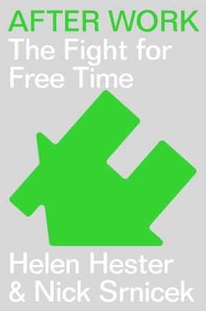 AFTER WORK : A HISTORY OF THE HOME AND THE FIGHT FOR FREE TIME | 9781786633071
