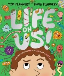 LIFE ON US: EVERYTHING THAT LIVES ON US OR IN US, BUT IS NOT US! | 9781761211744 | TIM FLANNERY, EMMA FLANNERY