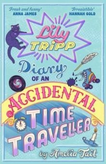 LILY TRIPP: DIARY OF AN ACCIDENTAL TIME TRAVELLER | 9781444931983 | AMELIA TAIT JONNY DUDDLE AMY ENTICKNAP PAUL PANTING
