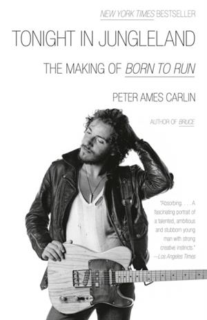 TONIGHT IN JUNGLELAND : THE MAKING OF BORN TO RUN | 9798217006960 | PETER AMES CARLIN