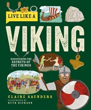 LIVE LIKE A VIKING : DISCOVERING THE SECRETS OF THE VIKINGS | 9781787081376 | CLAIRE SAUNDERS