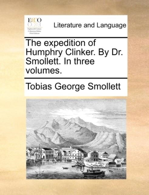 THE EXPEDITION OF HUMPHRY CLINKER. BY DR. SMOLLETT. IN THREE VOLUMES. | 9781170496435 | TOBIAS GEORGE SMOLLETT