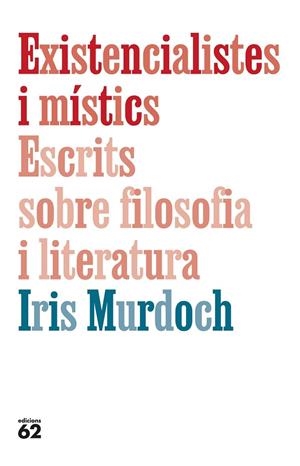 EXISTENCIALISTES I MÍSTICS. ESCRITS SOBRE FILOSOFIA I LITERATURA | 9788429782905 | IRIS MURDOCH