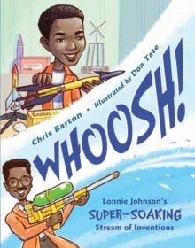 WHOOSH! LONNIE JOHNSON'S SUPER-SOAKING STREAM OF INVENTIONS | 9781580892988 | CHRIS BARTON