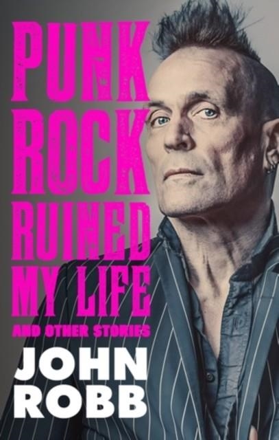 PUNK ROCK RUINED MY LIFE | 9781526191786 | JOHN ROBB