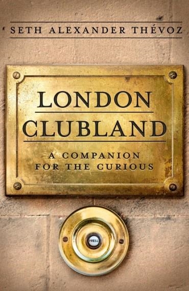 LONDON CLUBLAND | 9781472149992 | SETH ALEXANDER THEVOZ