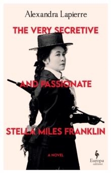 THE VERY SECRETIVE AND PASSIONATE STELLA MILES FRANKLIN | 9781787706286 | ALEXANDRA LAPIERRE
