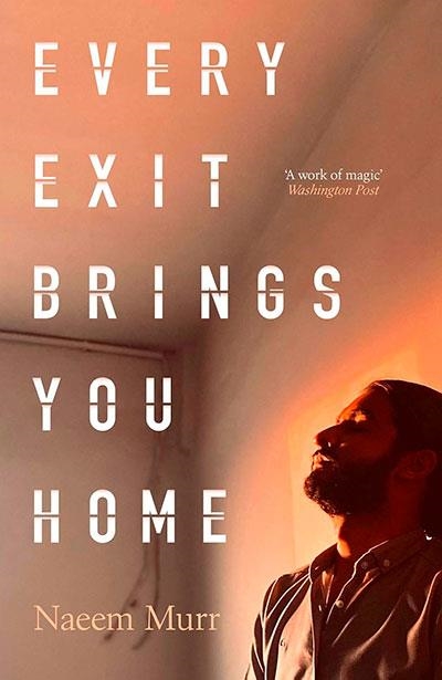 EVERY EXIT BRINGS YOU HOME | 9781398564916 | NAEEM MURR