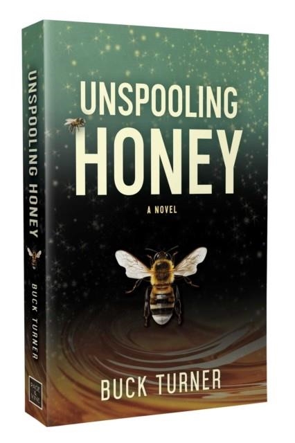 UNSPOOLING HONEY | 9781964264721 | BUCK TURNER