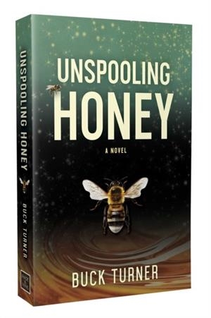 UNSPOOLING HONEY | 9781964264721 | BUCK TURNER