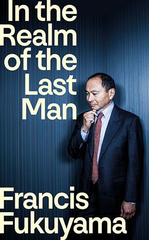 IN THE REALM OF THE LAST MAN | 9781805227991 | FRANCIS FUKUYAMA