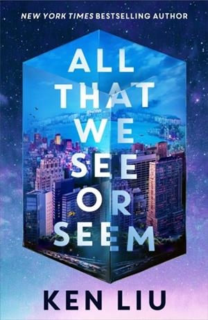 ALL THAT WE SEE OR SEEM | 9781035915965 | KEN LIU