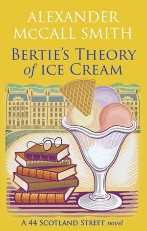 BERTIE'S THEORY OF ICE CREAM | 9780349147925 | ALEXANDER MCCALL SMITH