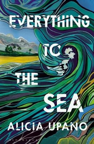 EVERYTHING TO THE SEA | 9781526687791 | ALICIA UPANO