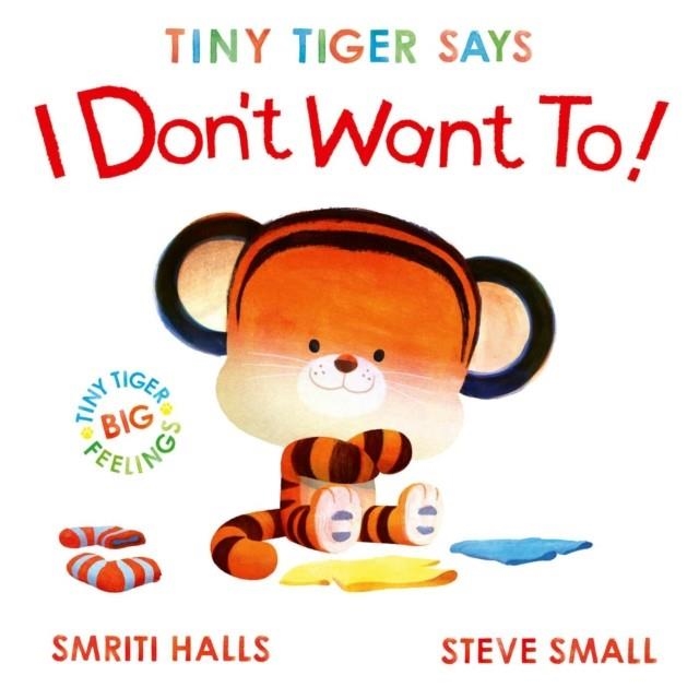 TINY TIGER SAYS I DON'T WANT TO | 9781398530799 | SMRITI HALLS