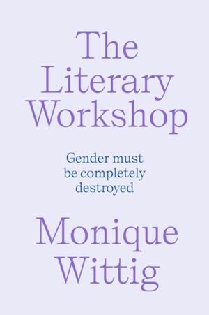 THE LITERARY WORKSHOP: THE CHAOTIC SPACE WHERE BOO | 9781804294451 | MONIQUE WITTIG