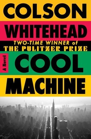 COOL MACHINE | 9780385553001 | COLSON WHITEHEAD