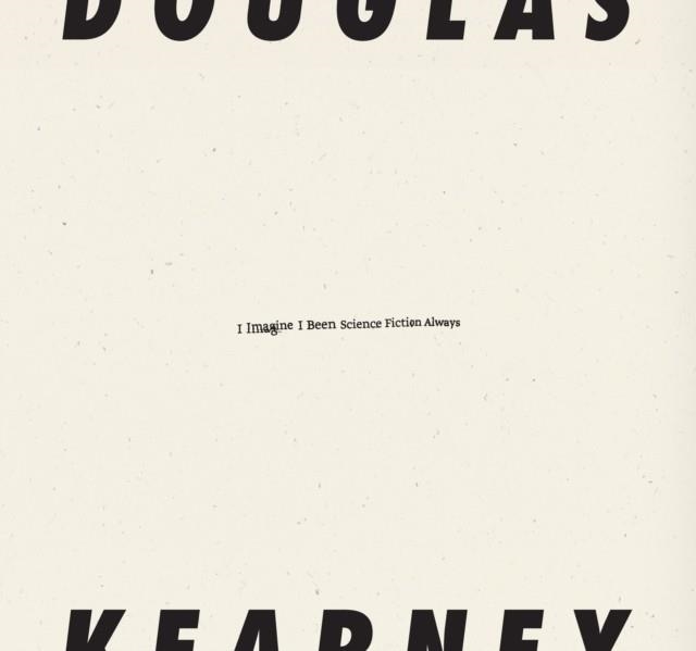 I IMAGINE I BEEN SCIENCE FICTION ALWAYS | 9798891060128 | DOUGLAS KEARNEY