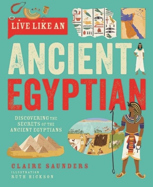 LIVE LIKE AN ANCIENT EGYPTIAN | 9781787081543 | CLAIRE SAUNDERS