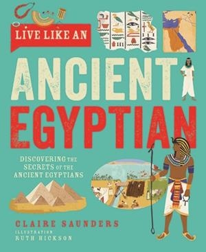 LIVE LIKE AN ANCIENT EGYPTIAN | 9781787081543 | CLAIRE SAUNDERS