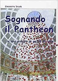 SOGNANDO IL PANTHEON... IN UNA PIOGGIA DI PETALI DI ROSE | 9788849204667