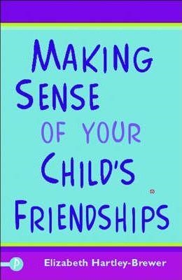 MAKING SENSE OF YOUR CHILD'S FRIENDSHIPS | 9781848120020 | ELIZABETH HARTLEY-BREWER