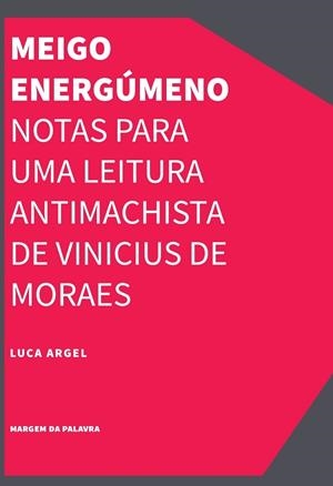 MEIGO ENERGÚMENO NOTAS PARA UMA LEITURA ANTIMACHISTA DE VINICIUS DE MORAES | 9786559008919