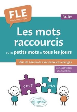 FLE :LES MOTS RACCOURCIS OU LES PETITS MOTS DE TOUS LES JOURS. B1-B2 | 9782340089525