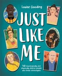 JUST LIKE ME : 40 NEUROLOGICALLY AND PHYSICALLY DIVERSE PEOPLE WHO BROKE STEREOTYPES | 9781800784321 | LOUISE GOODING