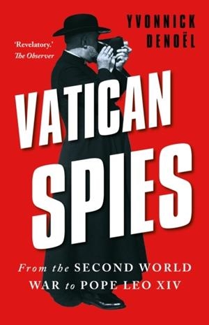 VATICAN SPIES: FROM THE SECOND WORLD WAR TO POPE FRANCIS | 9781805266914 | YVONNICK DENOEL