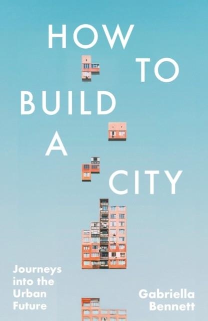 HOW TO BUILD A CITY | 9781035421961 | GABRIELLA BENNETT