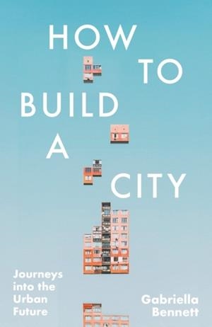 HOW TO BUILD A CITY | 9781035421961 | GABRIELLA BENNETT
