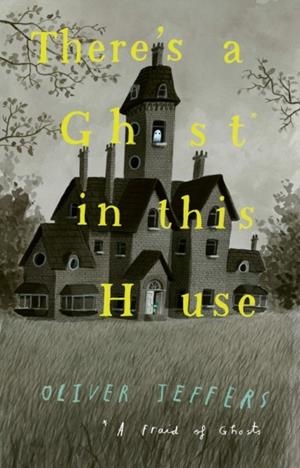 THERE'S A GHOST IN THIS HOUSE | 9780008413316 | OLIVER JEFFERS