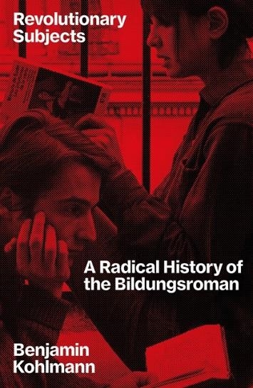 REVOLUTIONARY SUBJECTS: A RADICAL HISTORY OF BILDUNGSROMAN | 9781804297278 | BENJAMIN KOHLMANN