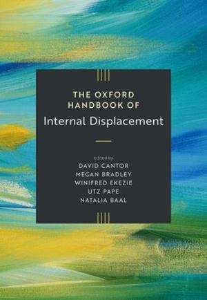THE OXFORD HANDBOOK OF INTERNAL DISPLACEMENT | 9780198928775 | DAVID CANTOR; MEGAN BRADLEY; WINIFRED EKEZIE; UTZ PAPE; NATALIA BAAL