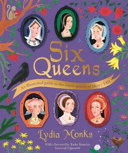 SIX QUEENS: AN ILLUSTRATED GUIDE TO THE ICONIC QUEENS OF HENRY VIII | 9781529095289 | LYDIA MONKS