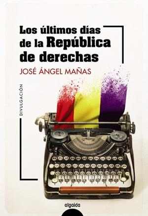 LOS ÚLTIMOS DÍAS DE LA REPÚBLICA DE DERECHAS | 9788491899044