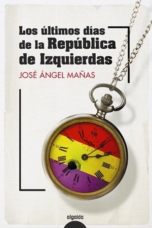 LOS ÚLTIMOS DÍAS DE LA REPÚBLICA DE IZQUIERDAS | 9788491899082