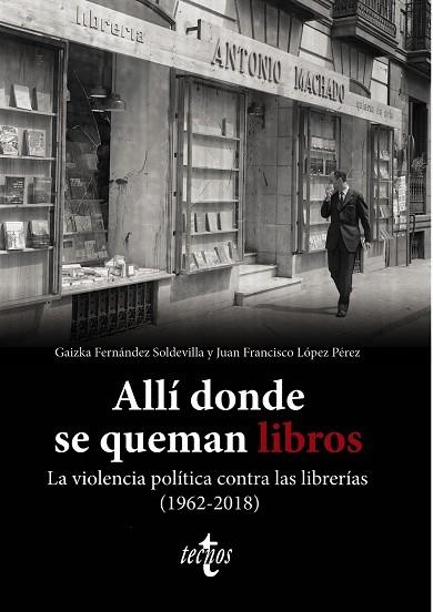 ALLÍ DONDE SE QUEMAN LIBROS. LA VIOLENCIA POLÍTICA CONTRA LAS LIBRERÍAS (1962-2018) | 9788430987580